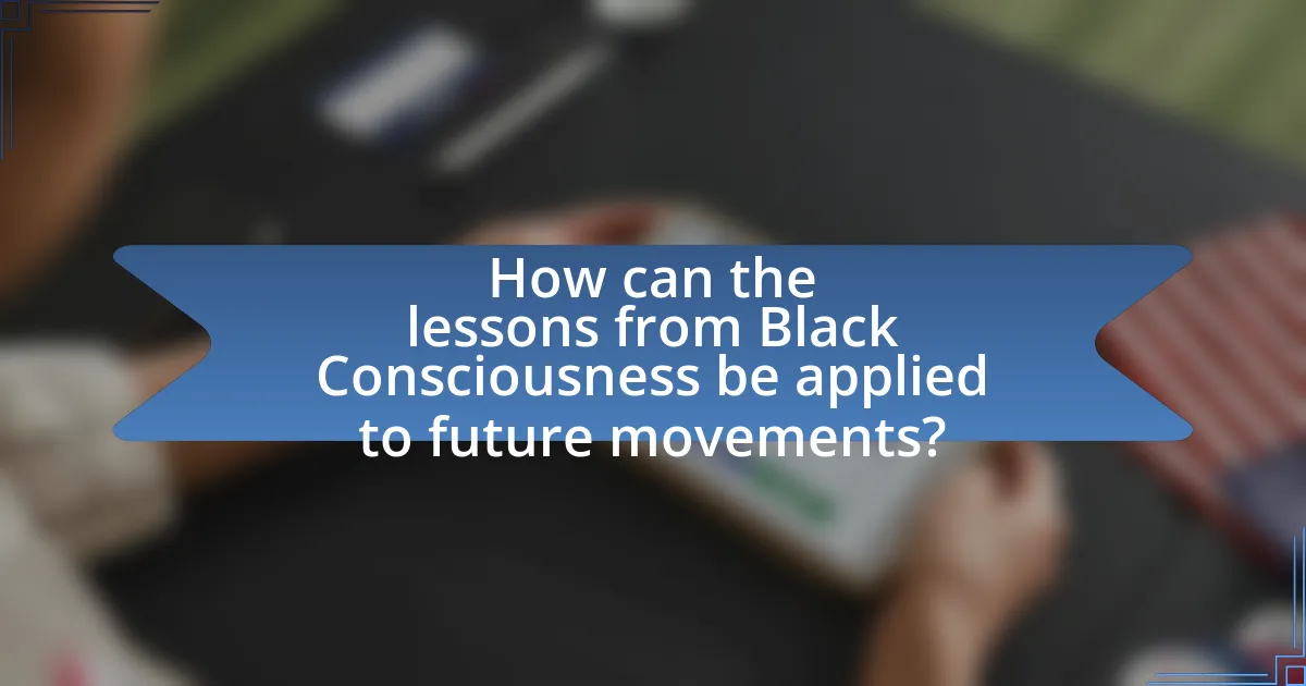 How can the lessons from Black Consciousness be applied to future movements?