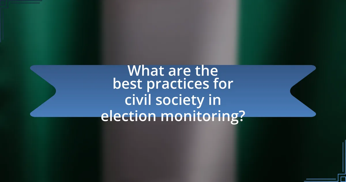 What are the best practices for civil society in election monitoring?