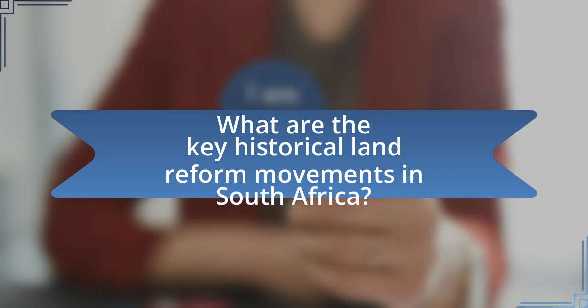 What are the key historical land reform movements in South Africa?
