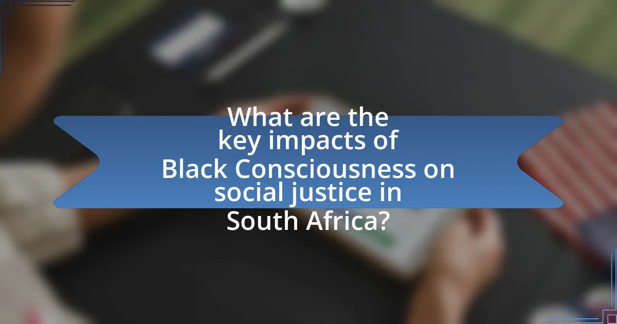 What are the key impacts of Black Consciousness on social justice in South Africa?
