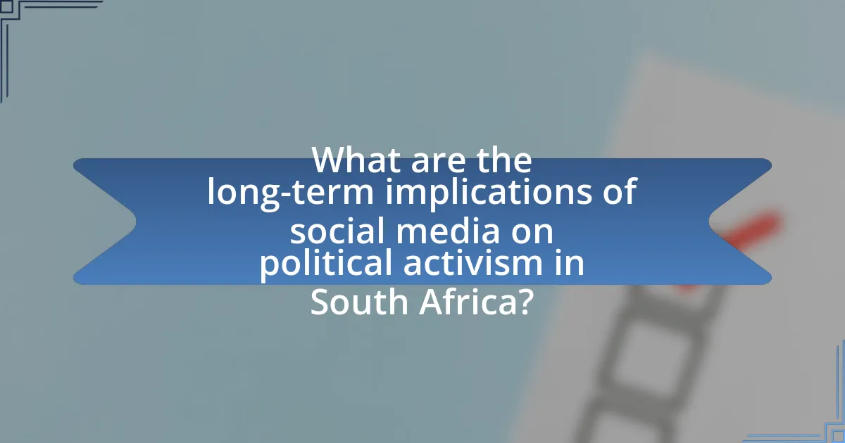 What are the long-term implications of social media on political activism in South Africa?