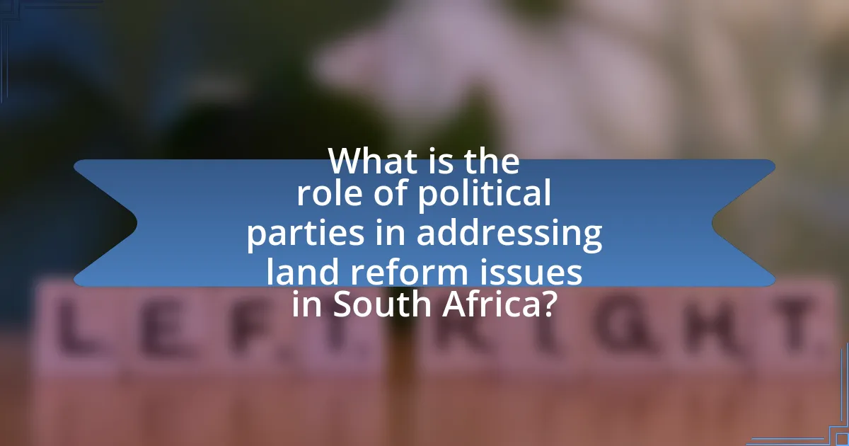 What is the role of political parties in addressing land reform issues in South Africa?