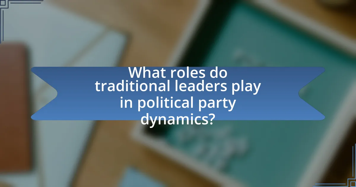 What roles do traditional leaders play in political party dynamics?