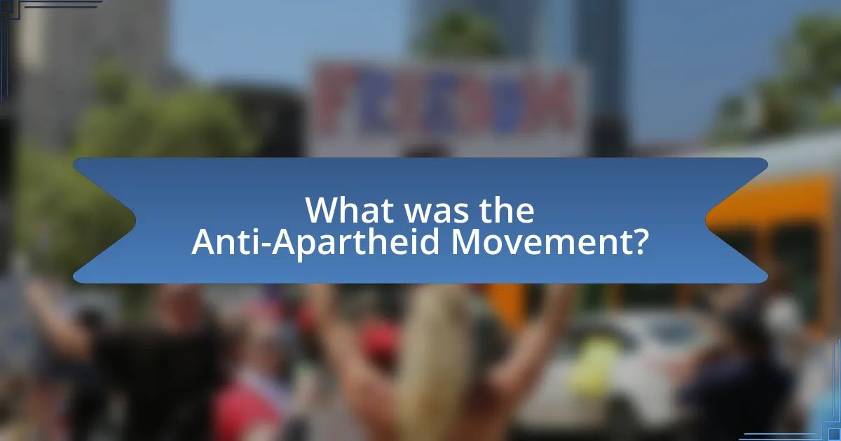 What was the Anti-Apartheid Movement?