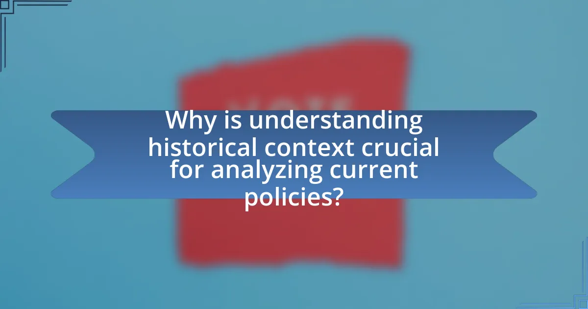 Why is understanding historical context crucial for analyzing current policies?